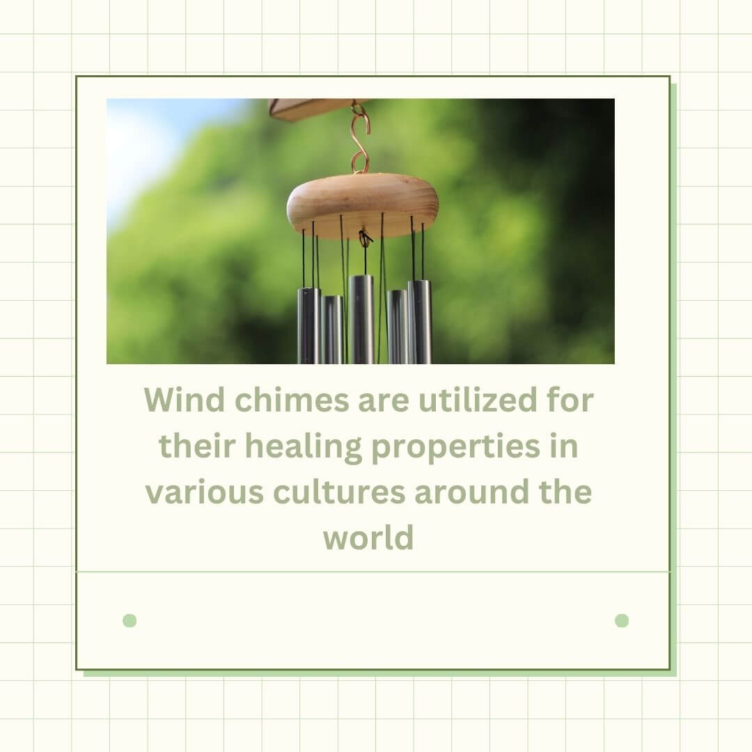 Wind chimes are utilized for their healing properties in various cultures around the world